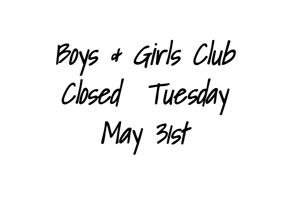 Boys & Girls Club Closed Tuesday May 31st